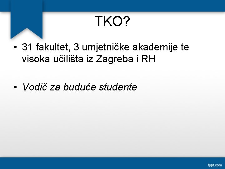 TKO? • 31 fakultet, 3 umjetničke akademije te visoka učilišta iz Zagreba i RH