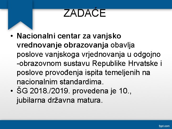 ZADAĆE • Nacionalni centar za vanjsko vrednovanje obrazovanja obavlja poslove vanjskoga vrjednovanja u odgojno