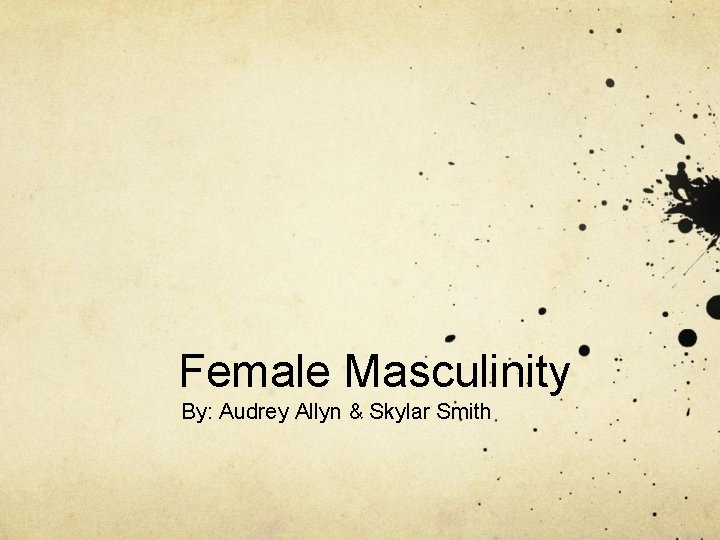 Female Masculinity By: Audrey Allyn & Skylar Smith 