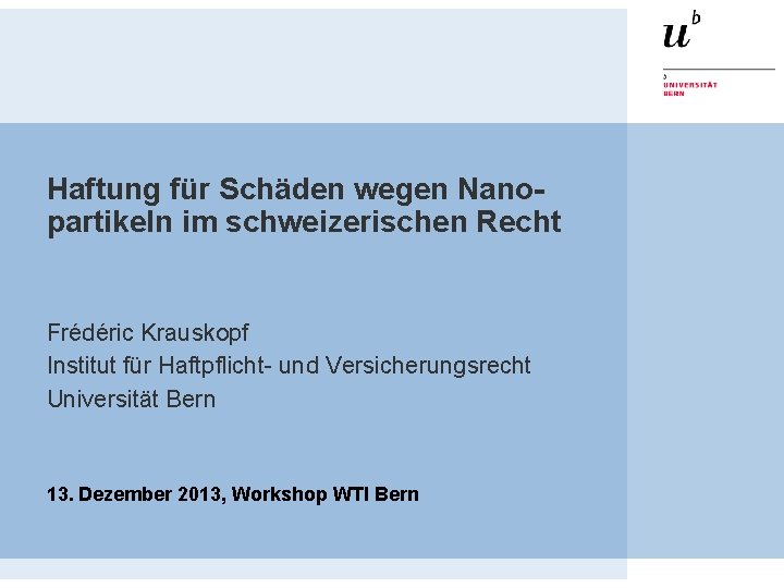 Haftung für Schäden wegen Nanopartikeln im schweizerischen Recht Frédéric Krauskopf Institut für Haftpflicht- und