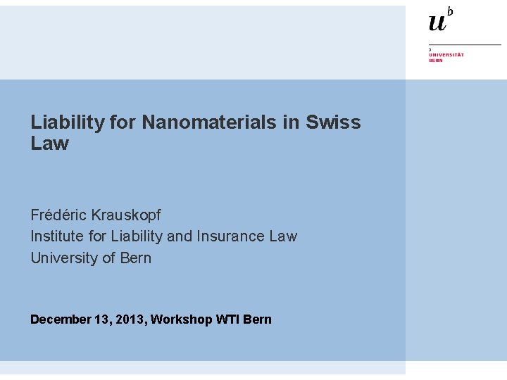 Liability for Nanomaterials in Swiss Law Frédéric Krauskopf Institute for Liability and Insurance Law