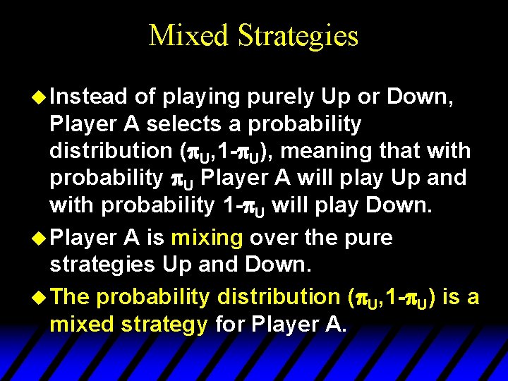 Mixed Strategies u Instead of playing purely Up or Down, Player A selects a