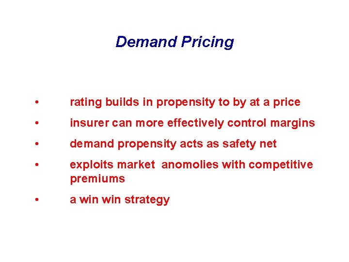 Demand Pricing • rating builds in propensity to by at a price • insurer