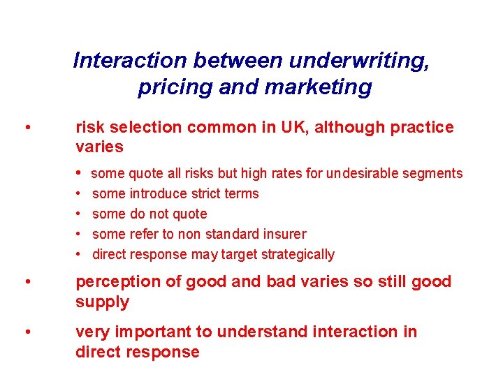 Interaction between underwriting, pricing and marketing • risk selection common in UK, although practice