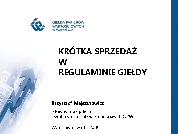 KRÓTKA SPRZEDAŻ W REGULAMINIE GIEŁDY Krzysztof Mejszutowicz Główny Specjalista Dział Instrumentów Finansowych GPW Warszawa,