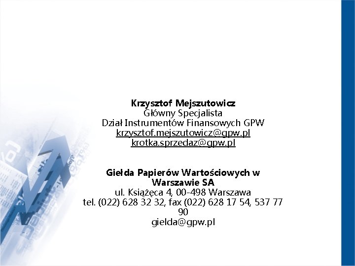 Krzysztof Mejszutowicz Główny Specjalista Dział Instrumentów Finansowych GPW krzysztof. mejszutowicz@gpw. pl krotka. sprzedaz@gpw. pl