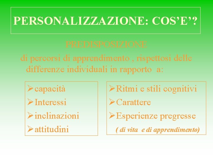 PERSONALIZZAZIONE: COS’E’? PREDISPOSIZIONE di percorsi di apprendimento , rispettosi delle differenze individuali in rapporto