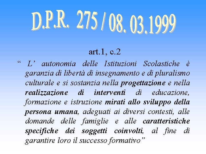 art. 1, c. 2 “ L’ autonomia delle Istituzioni Scolastiche è garanzia di libertà