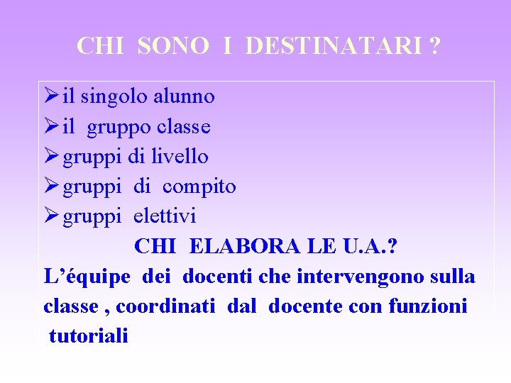 CHI SONO I DESTINATARI ? Ø il singolo alunno Ø il gruppo classe Ø