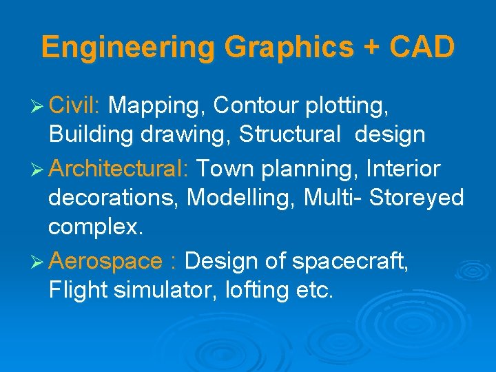 Engineering Graphics + CAD Ø Civil: Mapping, Contour plotting, Building drawing, Structural design Ø