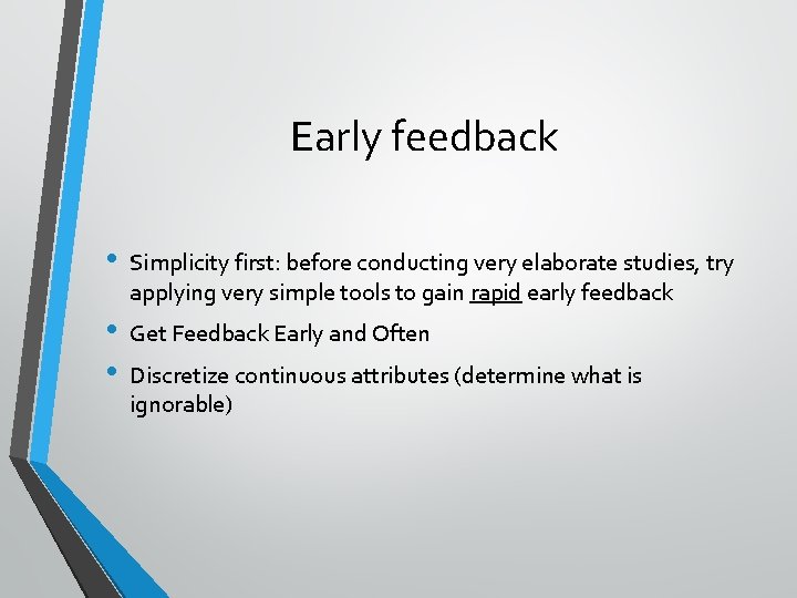 Early feedback • Simplicity first: before conducting very elaborate studies, try applying very simple