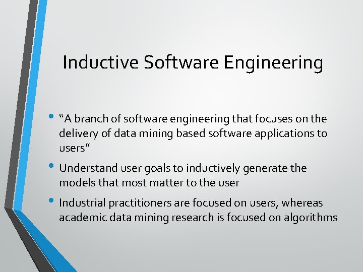 Inductive Software Engineering • “A branch of software engineering that focuses on the delivery