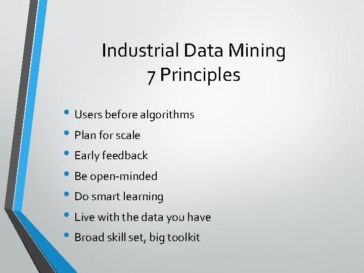 Industrial Data Mining 7 Principles • Users before algorithms • Plan for scale •