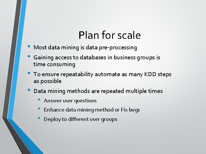 Plan for scale • • Most data mining is data pre-processing • To ensure