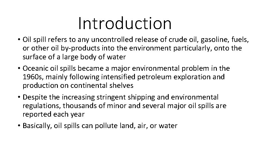 Introduction • Oil spill refers to any uncontrolled release of crude oil, gasoline, fuels,