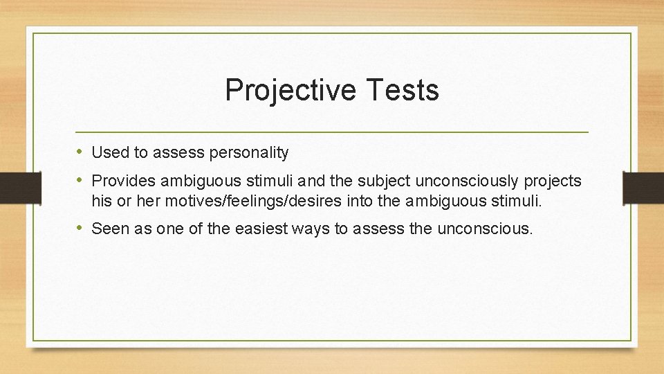 Projective Tests • Used to assess personality • Provides ambiguous stimuli and the subject