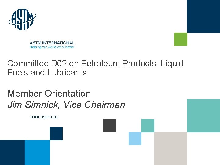 Committee D 02 on Petroleum Products, Liquid Fuels and Lubricants Member Orientation Jim Simnick,