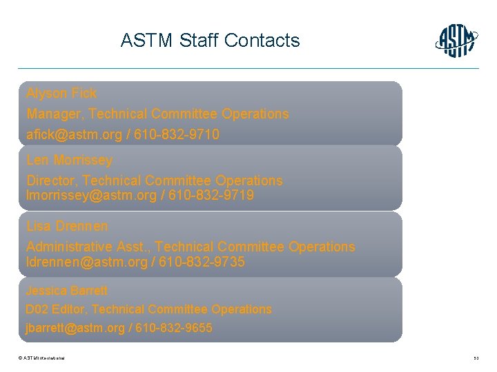 ASTM Staff Contacts Alyson Fick Manager, Technical Committee Operations afick@astm. org / 610 -832