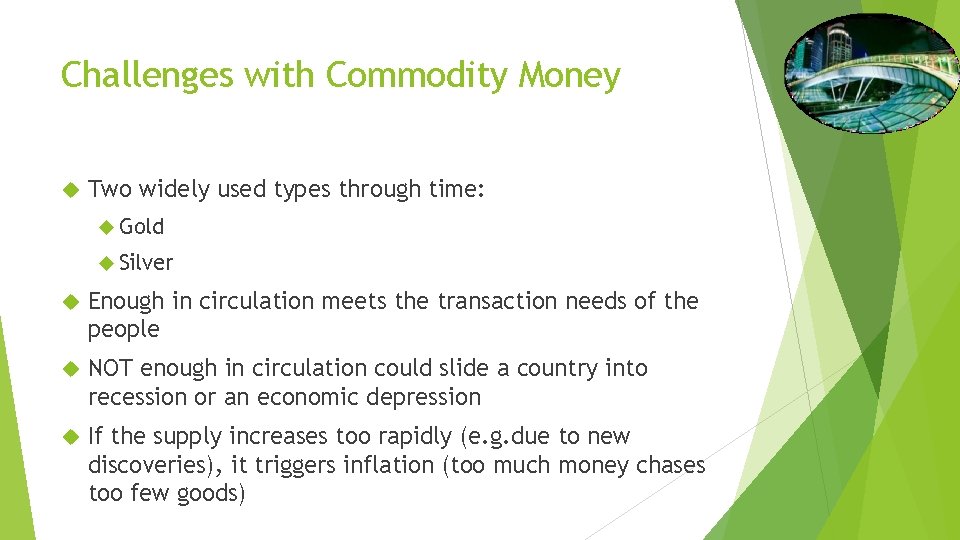 Challenges with Commodity Money Two widely used types through time: Gold Silver Enough in