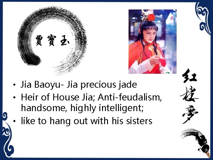  • Jia Baoyu- Jia precious jade • Heir of House Jia; Anti-feudalism, handsome,