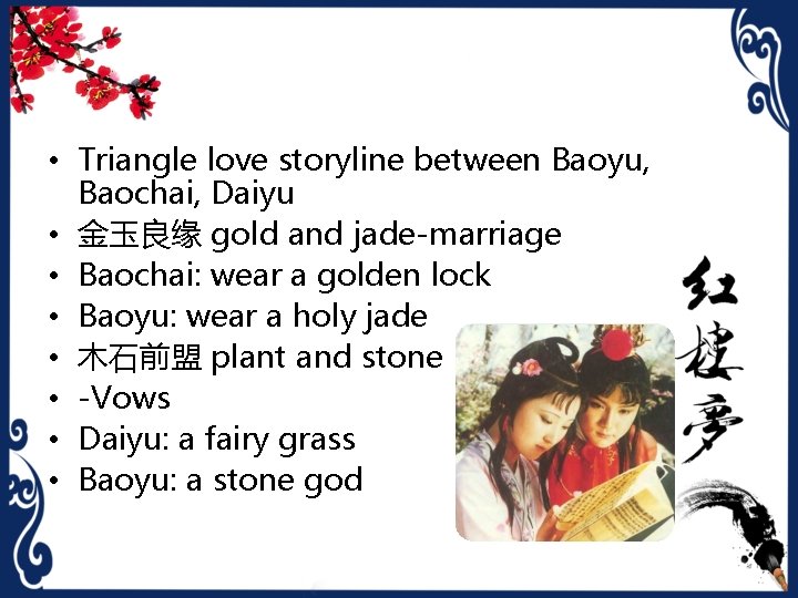  • Triangle love storyline between Baoyu, Baochai, Daiyu • 金玉良缘 gold and jade-marriage
