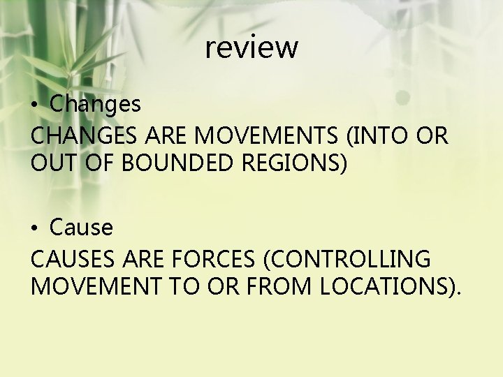 review • Changes CHANGES ARE MOVEMENTS (INTO OR OUT OF BOUNDED REGIONS) • Cause