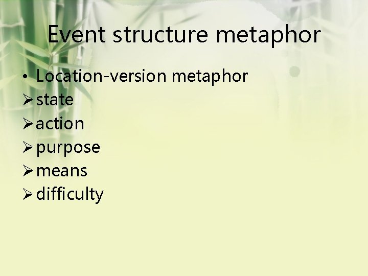 Event structure metaphor • Location-version metaphor Ø state Ø action Ø purpose Ø means