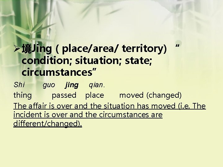 Ø 境Jing ( place/area/ territory) “ condition; situation; state; circumstances” Shi guo jing qian.