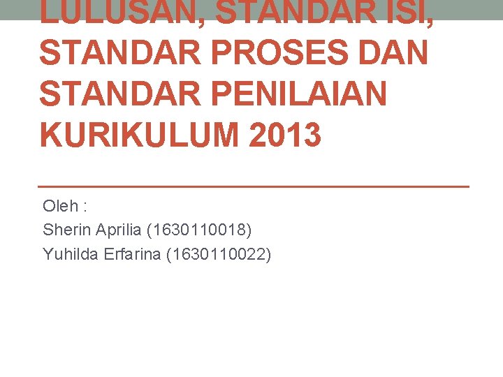 LULUSAN, STANDAR ISI, STANDAR PROSES DAN STANDAR PENILAIAN KURIKULUM 2013 Oleh : Sherin Aprilia