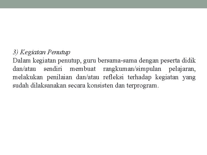 3) Kegiatan Penutup Dalam kegiatan penutup, guru bersama dengan peserta didik dan/atau sendiri membuat