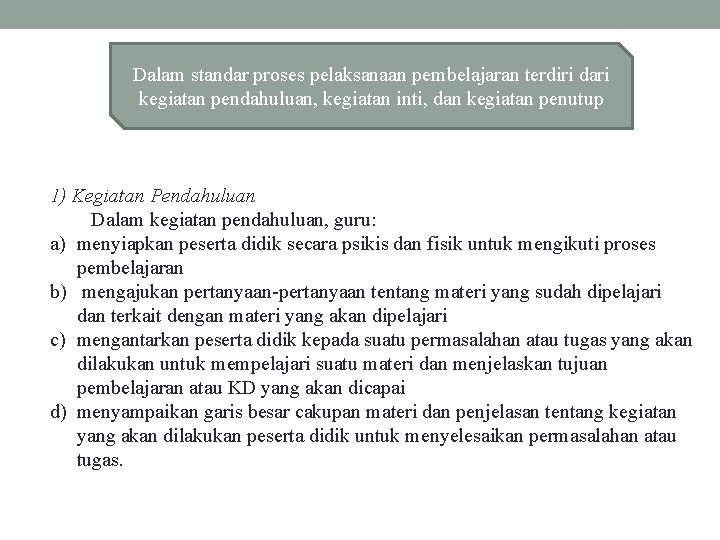 Dalam standar proses pelaksanaan pembelajaran terdiri dari kegiatan pendahuluan, kegiatan inti, dan kegiatan penutup