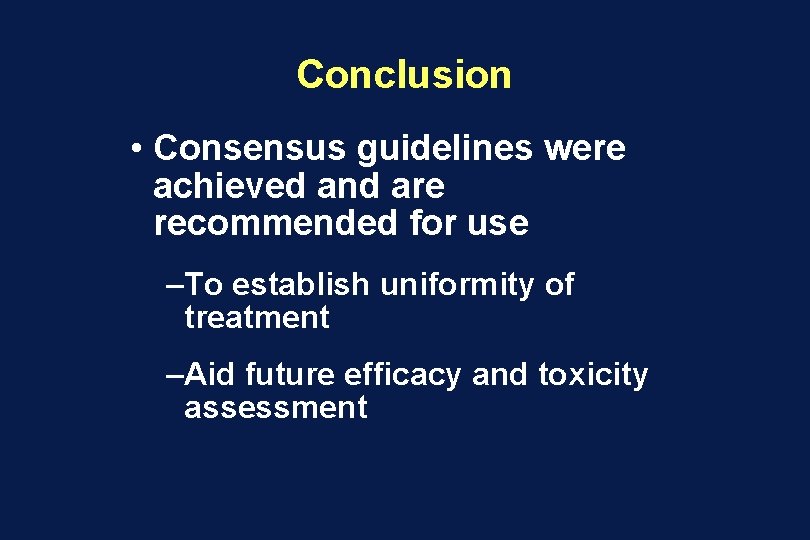 Conclusion • Consensus guidelines were achieved and are recommended for use –To establish uniformity