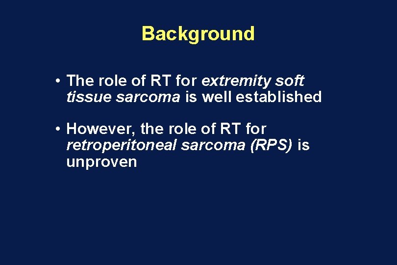 Background • The role of RT for extremity soft tissue sarcoma is well established
