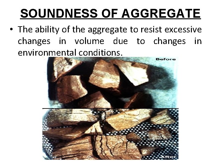 SOUNDNESS OF AGGREGATE • The ability of the aggregate to resist excessive changes in