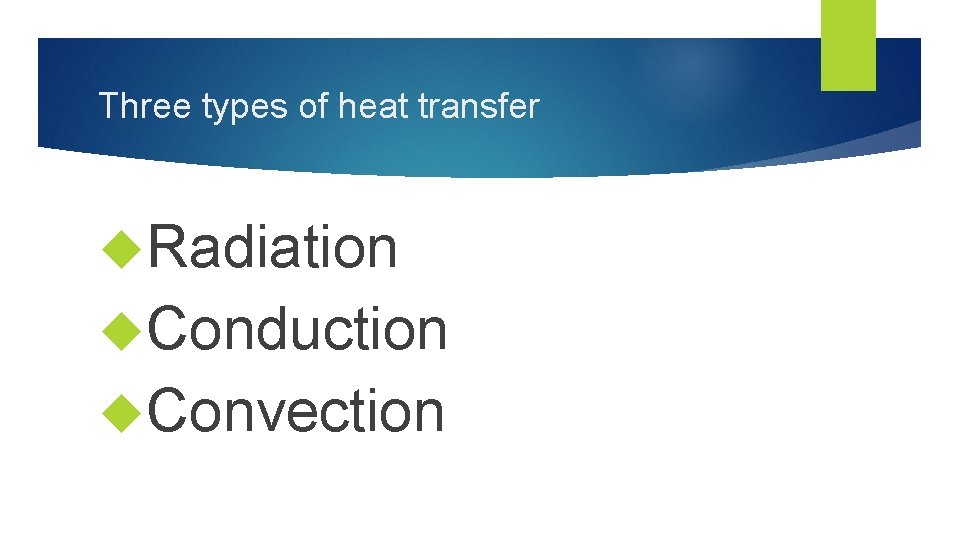 Three types of heat transfer Radiation Conduction Convection 