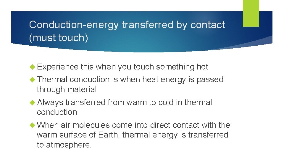 Conduction-energy transferred by contact (must touch) Experience this when you touch something hot Thermal