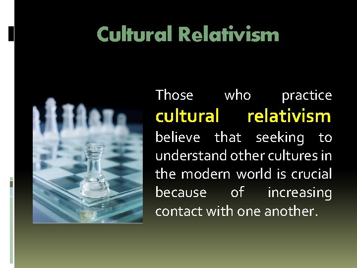 Cultural Relativism Those cultural who practice relativism believe that seeking to understand other cultures Cultural Relativism Those cultural who practice relativism believe that seeking to understand other cultures