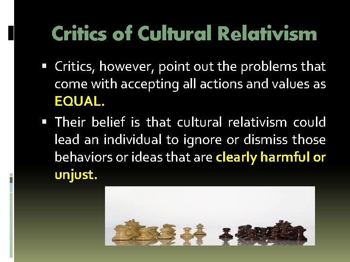 Critics of Cultural Relativism Critics, however, point out the problems that come with accepting Critics of Cultural Relativism Critics, however, point out the problems that come with accepting