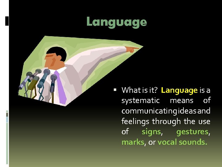 Language What is it? Language is a systematic means of communicating ideas and feelings Language What is it? Language is a systematic means of communicating ideas and feelings