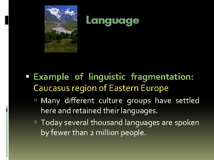 Language Example of linguistic fragmentation: Caucasus region of Eastern Europe Many different culture groups Language Example of linguistic fragmentation: Caucasus region of Eastern Europe Many different culture groups