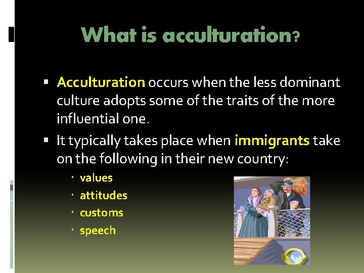 What is acculturation? Acculturation occurs when the less dominant culture adopts some of the What is acculturation? Acculturation occurs when the less dominant culture adopts some of the