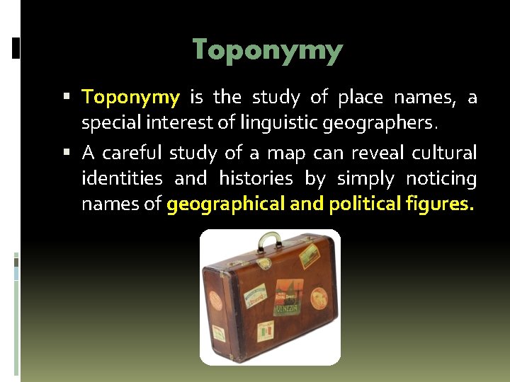 Toponymy is the study of place names, a special interest of linguistic geographers. A Toponymy is the study of place names, a special interest of linguistic geographers. A