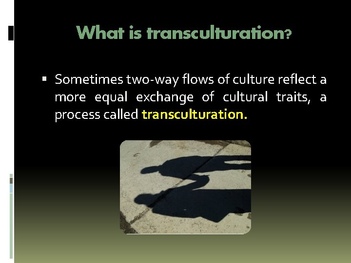 What is transculturation? Sometimes two-way flows of culture reflect a more equal exchange of What is transculturation? Sometimes two-way flows of culture reflect a more equal exchange of