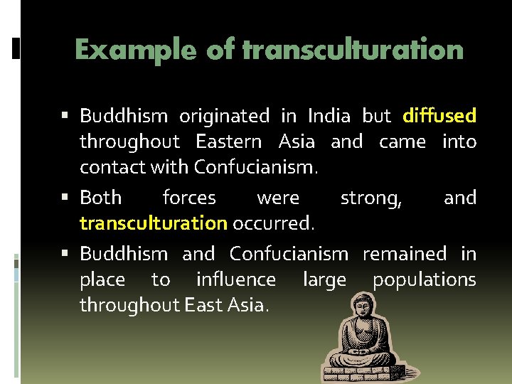 Example of transculturation Buddhism originated in India but diffused throughout Eastern Asia and came Example of transculturation Buddhism originated in India but diffused throughout Eastern Asia and came