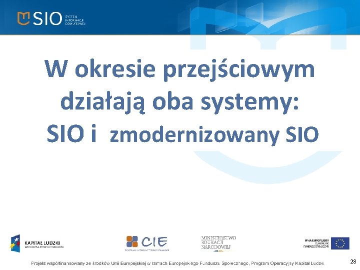 W okresie przejściowym działają oba systemy: SIO i zmodernizowany SIO 28 