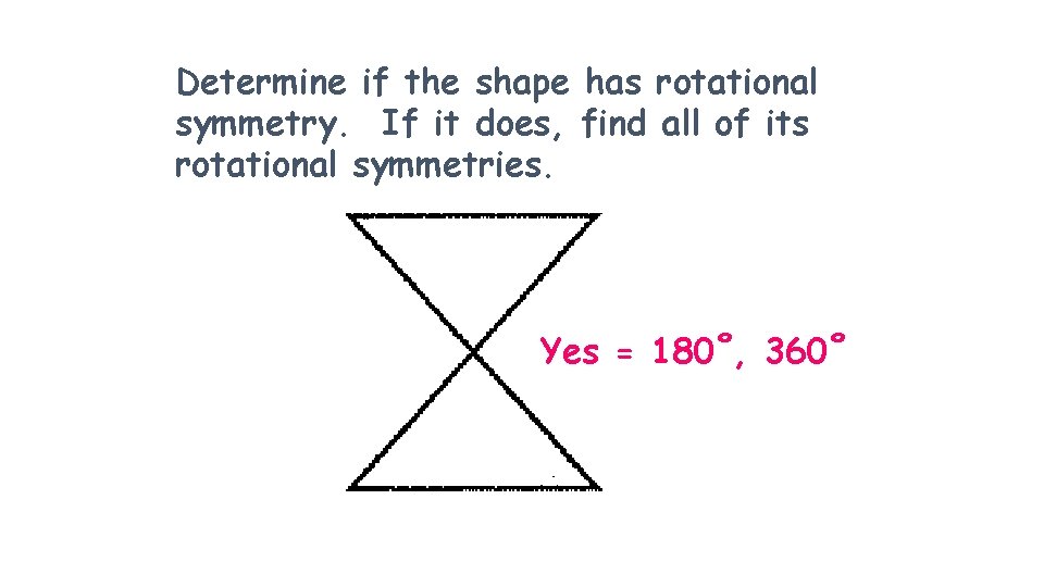 Determine if the shape has rotational symmetry. If it does, find all of its