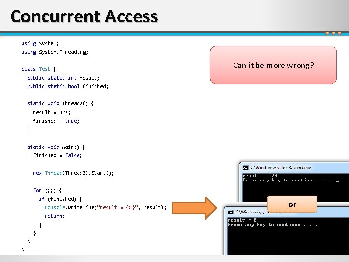 Concurrent Access using System; using System. Threading; class Test { Can it be more