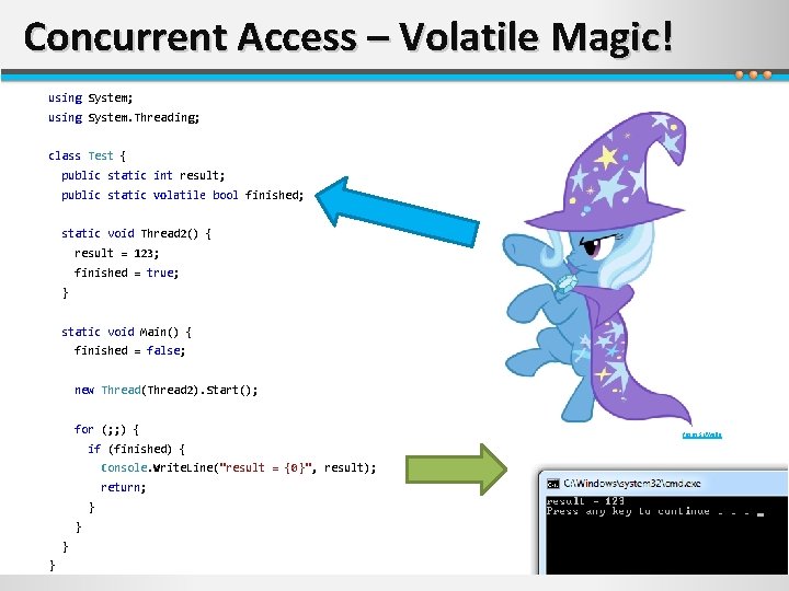 Concurrent Access – Volatile Magic! using System; using System. Threading; class Test { public