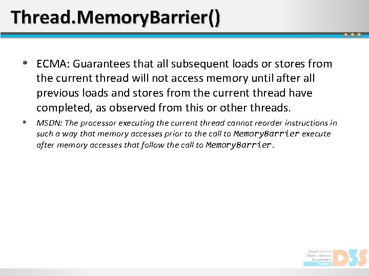 Thread. Memory. Barrier() ECMA: Guarantees that all subsequent loads or stores from the current