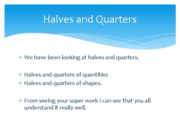 Halves and Quarters We have been looking at halves and quarters. Halves and quarters